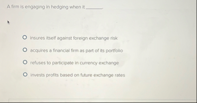 A firm is engaging in hedging when it insures