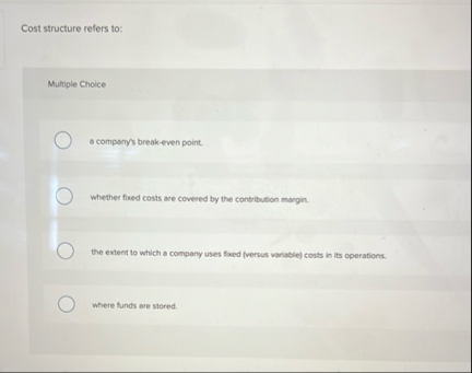 Cost structure refers to: Multiple Choice a