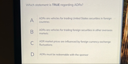 Which statement is TRUE regarding ADRs? A ADRs