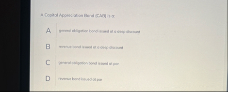 A Copital Appreciation Bond ( CAB ) is a: A