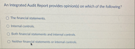 An Integrated Audit Report provides opinion ( s )