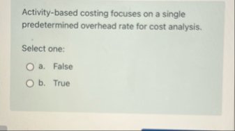 Activity - based costing focuses on a single