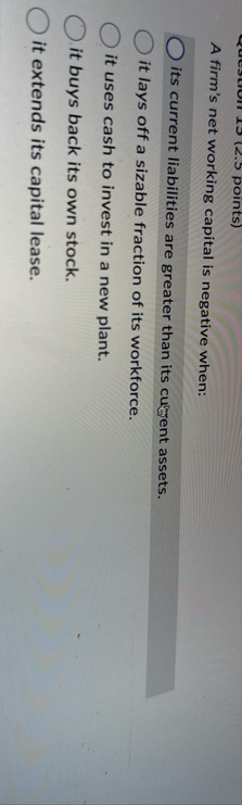 A firm's net working capital is negative when: