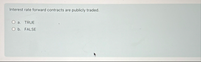 Interest rate forward contracts are publicly