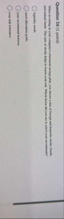 Question 1 6 ( 1 point ) When investing in your
