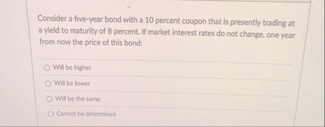 Consider a five - year bond with a 1 0 percent