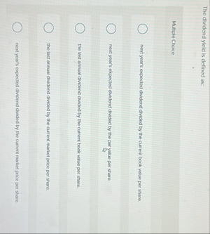 The dividend yleld is defined as: Multiple Choice