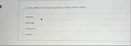 q , is the ability to transact quickly at the