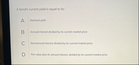 A bond's current yield is equal to its: A Nominal