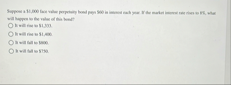 Suppose a $ 1 , 0 0 0 face value perpetuity bond