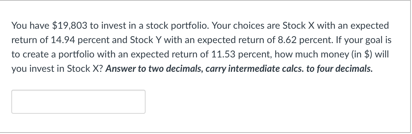 You have \ ( \ $ 1 9 , 8 0 3 \ ) to invest in a