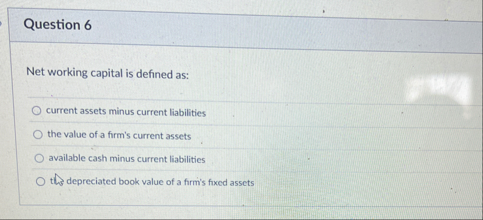 Question 6 Net working capital is defined as: