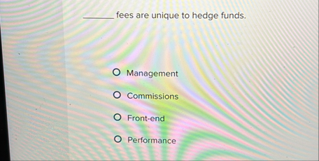 fees are unique to hedge funds. Management