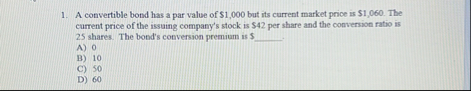 A convertible bond has a par value of $ 1 , 0 0 0