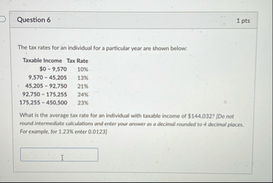 Question 6 1 pts The tax rates for an individual