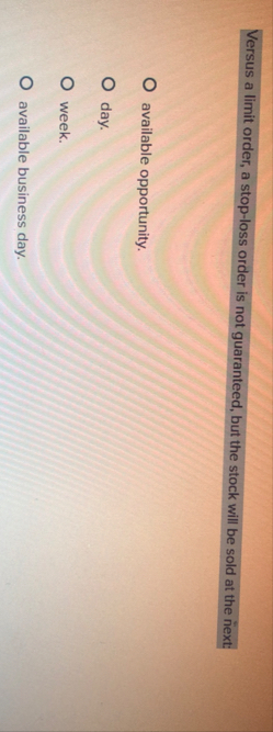 Versus a limit order, a stop - loss order is not