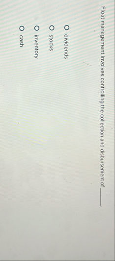 Float management involves controlling the