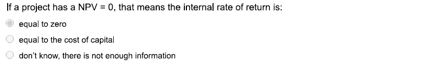 If a project has a NPV \ ( = 0 \ ) , that means
