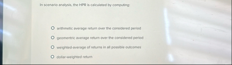 In scenario analysis, the HPR is calculated by
