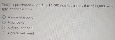 You just purchased a bond for $ 1 , 0 0 0 that