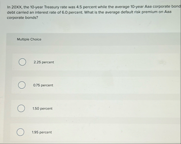 In 2 0 x , the 1 0 - year Treasury rate was 4 . 5