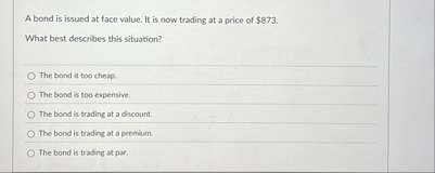 A bond is issued at face value. It is now trading