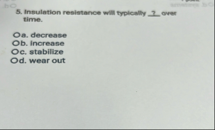 Insulation resistance will typically? over time.