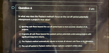 Question 6 2 pts In what way does the Payback