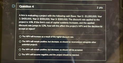 Question 4 2 pts A firm is evcluating a project