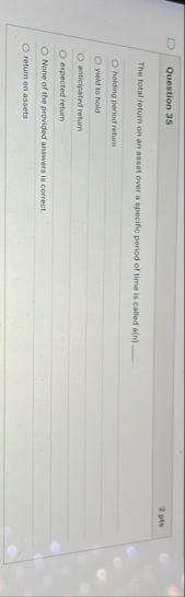 Question 3 5 2 pts The total return on an asset