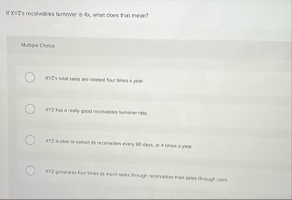 IIXYZ's recelvables turnover is 4 x , what does