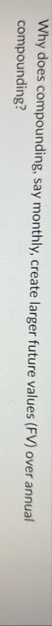 Why does compounding, say monthly, create larger