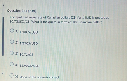 Question 4 ( 1 point ) The spot exchange rate of