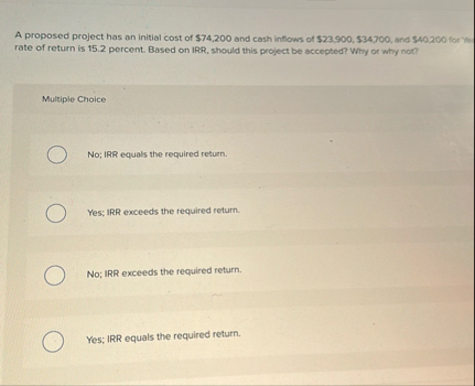 A proposed project has an initial cost of $ 7 4 ,