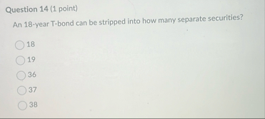 Question 1 4 ( 1 point ) An 1 8 - year T - bond