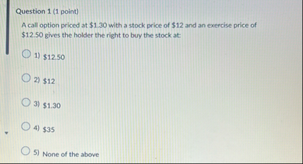 Question 1 ( 1 point ) A call option priced at $