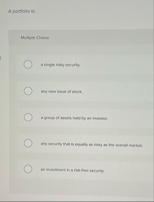 A portfolio is: Multiple Choice a single risky