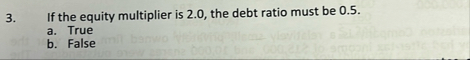 If the equity multiplier is 2 . 0 , the debt