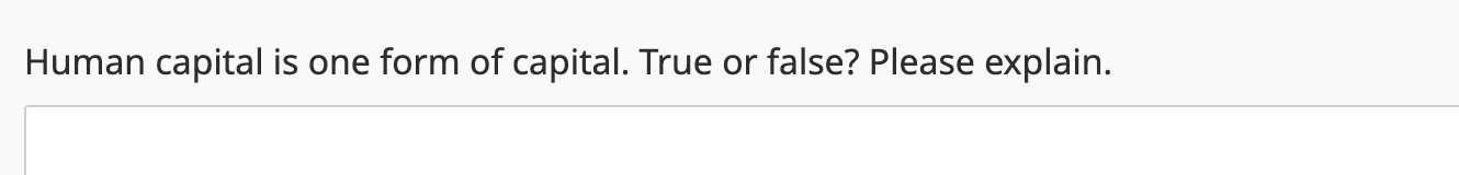 Human capital is one form of capital. True or