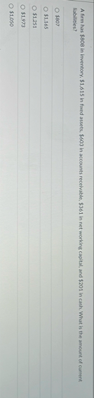 A firm has $ 8 0 8 in inventory, $ 1 , 6 1 5 in