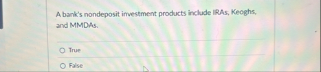 A bank's nondeposit investment products include