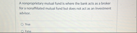A nonproprietary mutual fund is where the bank