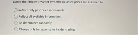 Under the Efficient Market Hypothesis, asset