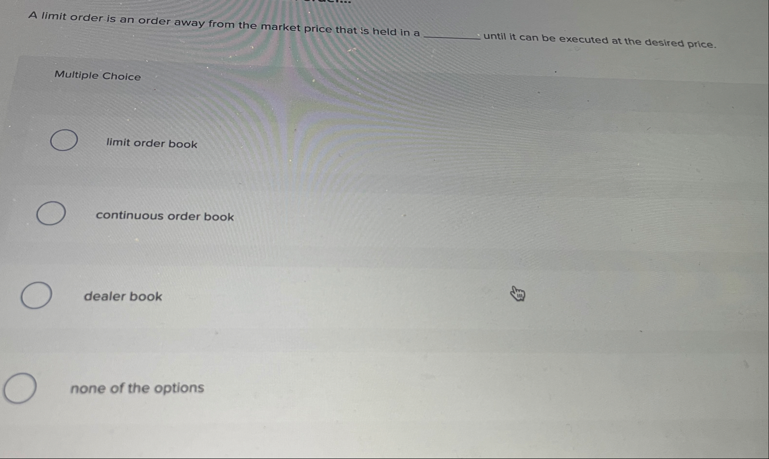 A limit order is an order away from the market