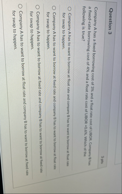 Question 3 3 pts Company A has a fixed borrowing