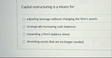 Capital restructuring is a means for adjusting