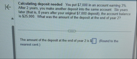 Calculating deposit needed You put $ 7 , 0 0 0 in
