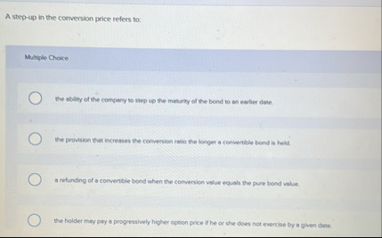 A step - up in the conversion price refers to: