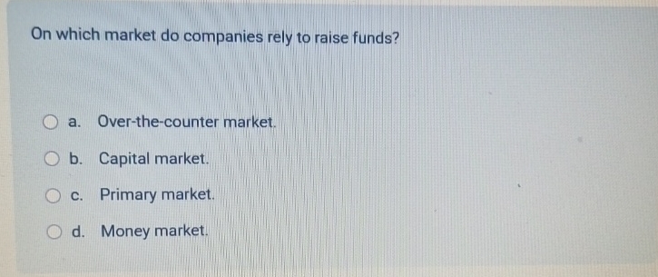 On which market do companies rely to raise funds?
