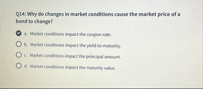 Q 1 4 : Why do changes in market conditions cause